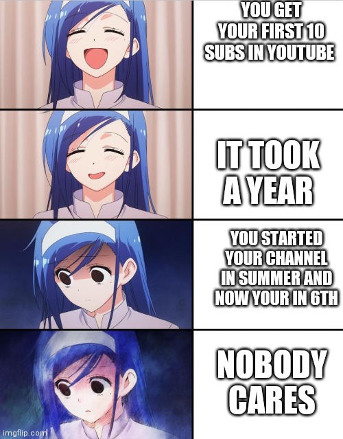 But still thank you | YOU GET YOUR FIRST 10 SUBS IN YOUTUBE; IT TOOK A YEAR; YOU STARTED YOUR CHANNEL IN SUMMER AND NOW YOUR IN 6TH; NOBODY CARES | image tagged in happy to sad girl | made w/ Imgflip meme maker
