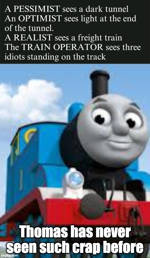 Three Idiots | Thomas has never seen such crap before | image tagged in thomas the train,pessimist,optimist | made w/ Imgflip meme maker