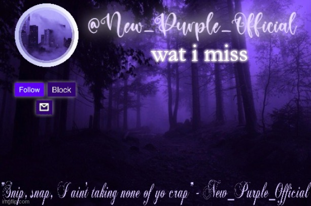 Purple's Announcement | wat i miss | image tagged in purple's announcement | made w/ Imgflip meme maker