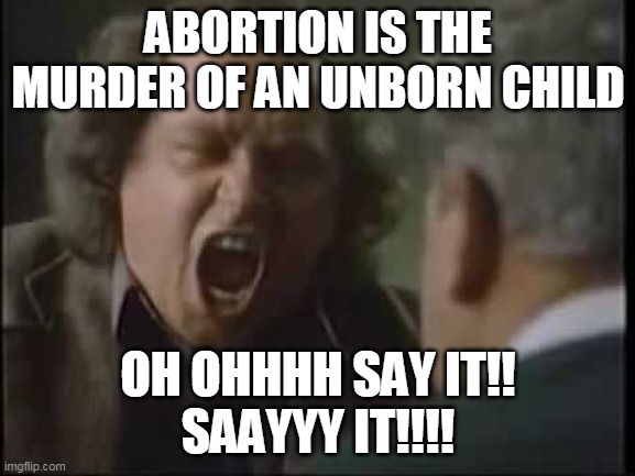 How can they harvest organs from a "clump of cells"? | ABORTION IS THE MURDER OF AN UNBORN CHILD; OH OHHHH SAY IT!!
SAAYYY IT!!!! | image tagged in sam kinison back to school,abortion is murder,evil,liberal hypocrisy | made w/ Imgflip meme maker