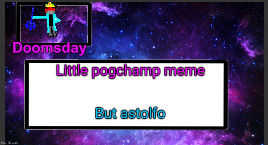 Idk I'm bored and scared for my heterosexuality | Little pogchamp meme; But astolfo | image tagged in galactic doomsday temp | made w/ Imgflip meme maker