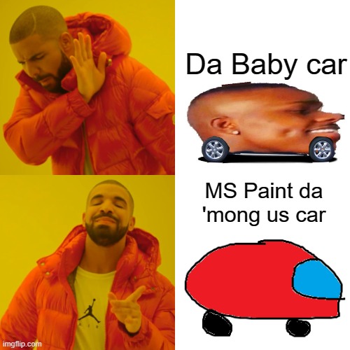 MS Paint da 'mong us car | Da Baby car; MS Paint da 'mong us car | image tagged in memes,drake hotline bling,among us,cars | made w/ Imgflip meme maker