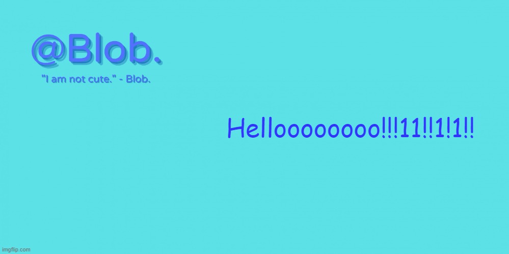 Blob's Template - V1 | Helloooooooo!!!11!!1!1!! | image tagged in blob's template - v1 | made w/ Imgflip meme maker
