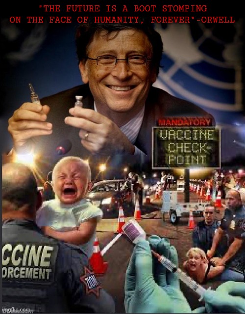 Our Orwellian Nightmare | "THE FUTURE IS A BOOT STOMPING ON THE FACE OF HUMANITY, FOREVER"-ORWELL | image tagged in fauci,bill gates,bill gates loves vaccines,orwellian,nightmare,the future world if | made w/ Imgflip meme maker