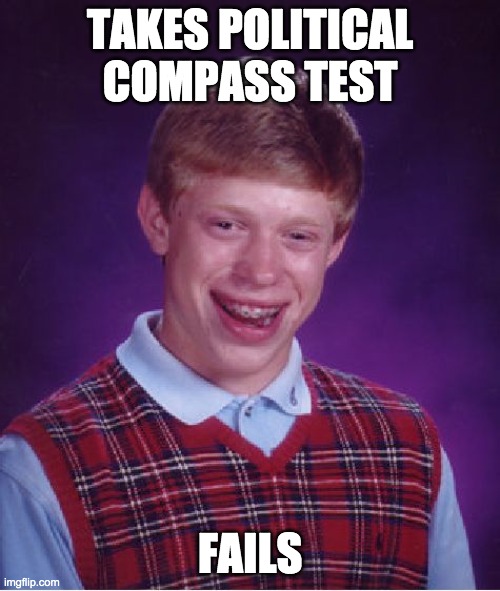 It's a shame. Brian studied all night for it. | TAKES POLITICAL COMPASS TEST; FAILS | image tagged in memes,bad luck brian,funny,politics,political compass | made w/ Imgflip meme maker