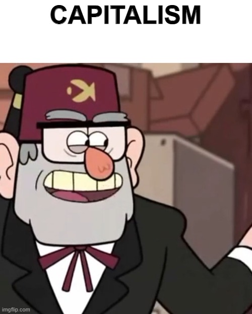 Grunkle Stan's Advice | CAPITALISM | image tagged in grunkle stan's advice | made w/ Imgflip meme maker