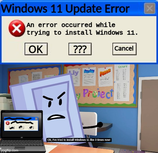 Windows 11 Update Error; An error occurred while trying to install Windows 11. Cancel; OK; ??? Ok, I've tried to install Windows 11 like 3 times now! | image tagged in windows xp,windows 11,windows update,error,annoyed,bfb | made w/ Imgflip meme maker
