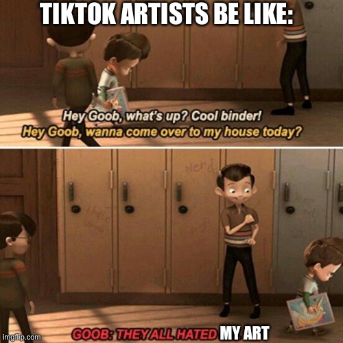 TIKTOK ARTISTS BE LIKE:; MY ART | image tagged in meme,artist | made w/ Imgflip meme maker