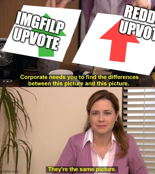 They are the same picture | IMGFILP UPVOTE; REDDIT UPVOTE | image tagged in they are the same picture | made w/ Imgflip meme maker