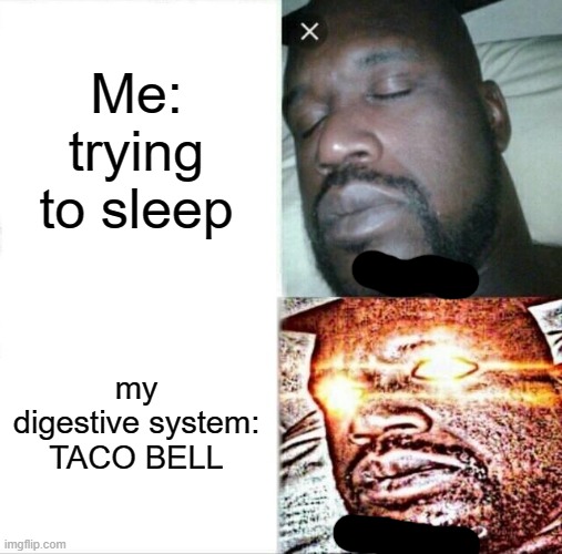 Sleeping Shaq | Me: trying to sleep; my digestive system: TACO BELL | image tagged in memes,sleeping shaq | made w/ Imgflip meme maker