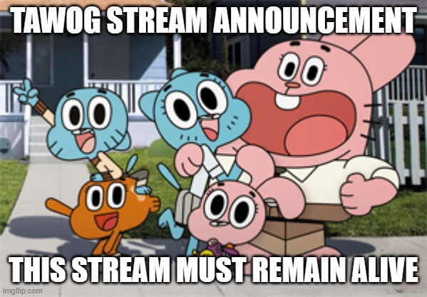 Official TAWOG stream announcement | TAWOG STREAM ANNOUNCEMENT; THIS STREAM MUST REMAIN ALIVE | image tagged in official tawog stream announcement | made w/ Imgflip meme maker