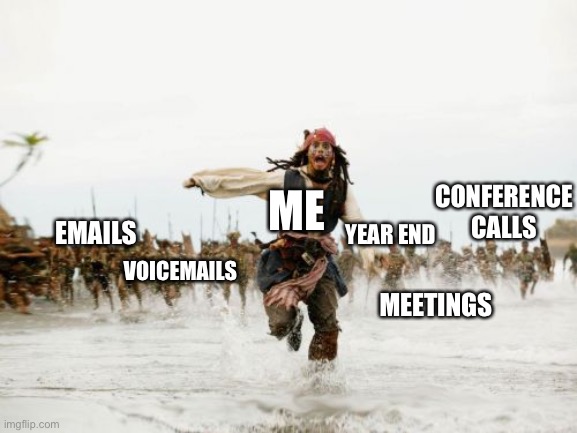 Work tomorrow be like | CONFERENCE CALLS; ME; YEAR END; VOICEMAILS; EMAILS; MEETINGS | image tagged in memes,jack sparrow being chased | made w/ Imgflip meme maker