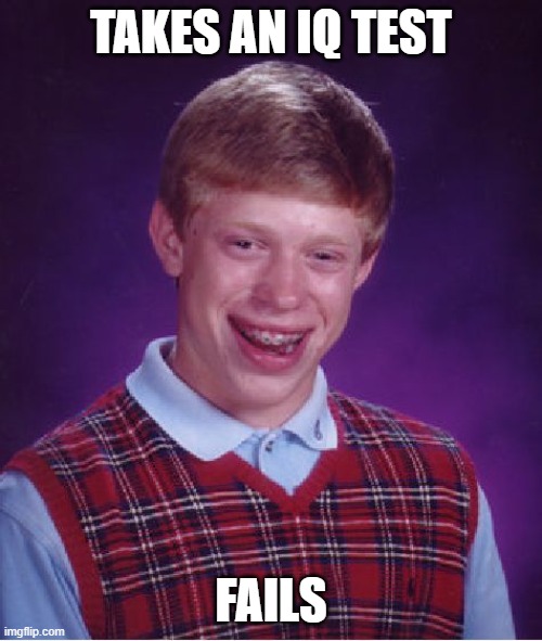 F in the Chat for Brian | TAKES AN IQ TEST; FAILS | image tagged in memes,bad luck brian,funny,fun,oof | made w/ Imgflip meme maker