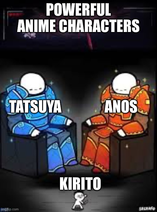 Powerful anime characters | POWERFUL ANIME CHARACTERS; TATSUYA; ANOS; KIRITO | image tagged in two kings one guy | made w/ Imgflip meme maker