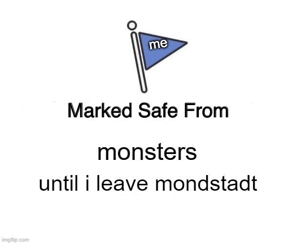 Ehe | me; monsters; until i leave mondstadt | image tagged in memes,marked safe from,genshin impact,monsters | made w/ Imgflip meme maker