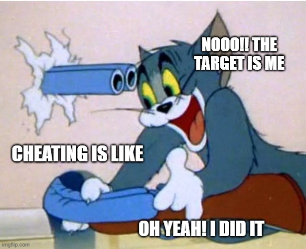 Tom and Jerry | NOOO!! THE TARGET IS ME; CHEATING IS LIKE; OH YEAH! I DID IT | image tagged in tom and jerry | made w/ Imgflip meme maker