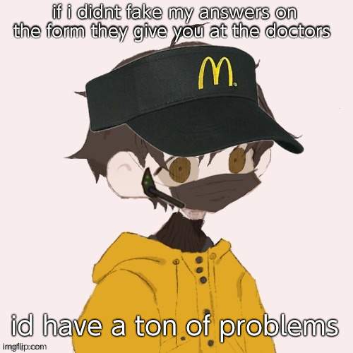 McDonalds Venus | if i didnt fake my answers on the form they give you at the doctors; id have a ton of problems | image tagged in mcdonalds venus | made w/ Imgflip meme maker