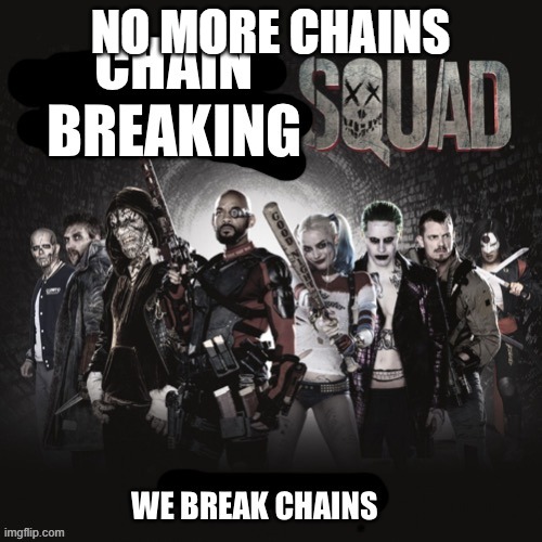 Chain Breaking Squad | NO MORE CHAINS | image tagged in chain breaking squad | made w/ Imgflip meme maker