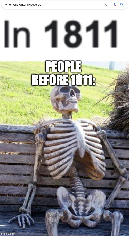 We died of dehydration back then | PEOPLE BEFORE 1811: | image tagged in memes,waiting skeleton | made w/ Imgflip meme maker