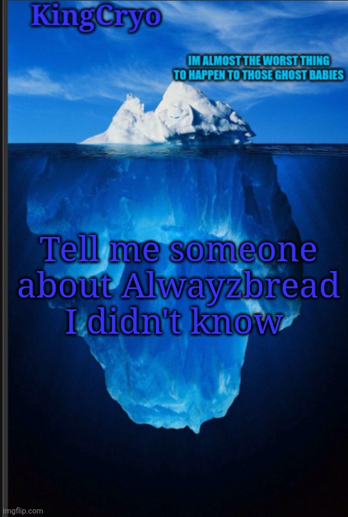 I will use blackmail to my advantage | Tell me someone about Alwayzbread I didn't know | image tagged in the icy temp | made w/ Imgflip meme maker