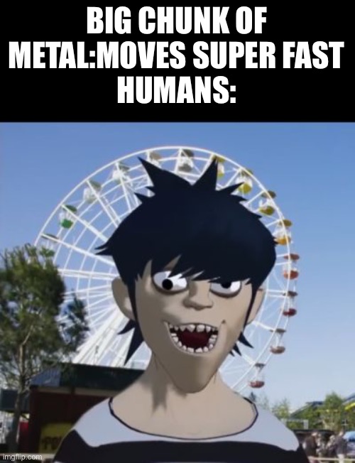 Theme park moment | BIG CHUNK OF METAL:MOVES SUPER FAST
HUMANS: | image tagged in theme park | made w/ Imgflip meme maker