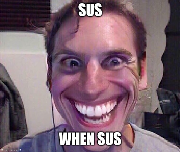 SUS WHEN SUS | image tagged in when the imposter is sus | made w/ Imgflip meme maker