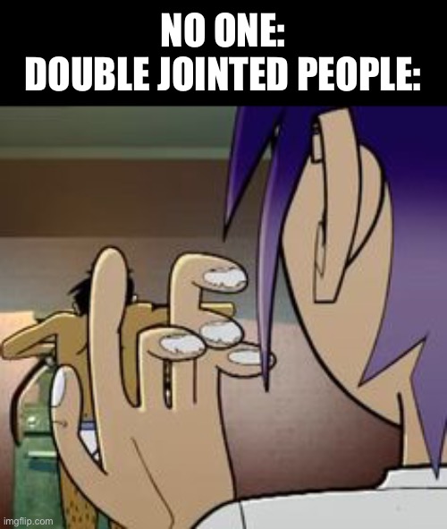 Freaks | NO ONE:
DOUBLE JOINTED PEOPLE: | image tagged in freaks,gorillaz | made w/ Imgflip meme maker
