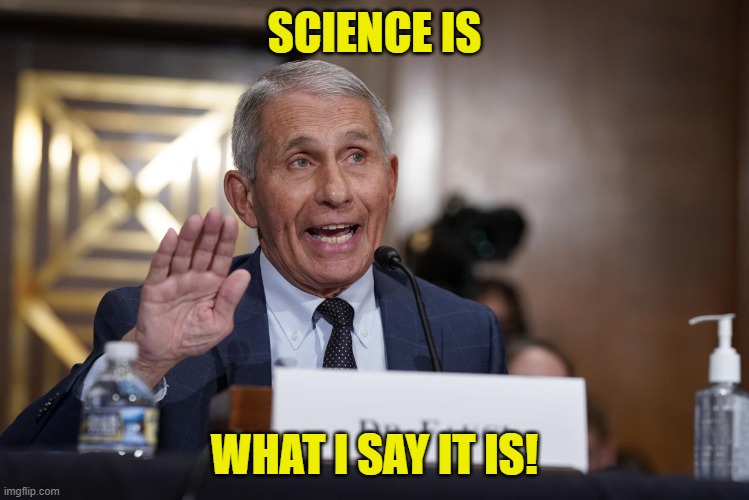 fauci sieg heil | SCIENCE IS WHAT I SAY IT IS! | image tagged in fauci sieg heil | made w/ Imgflip meme maker