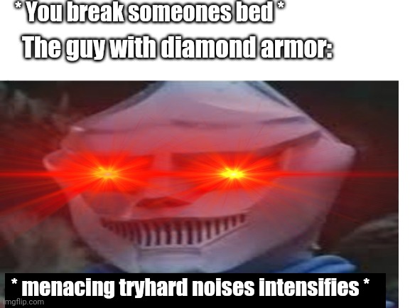Roblos bedwars | * You break someones bed *; The guy with diamond armor:; * menacing tryhard noises intensifies * | image tagged in bedwars,roblox bedwars | made w/ Imgflip meme maker