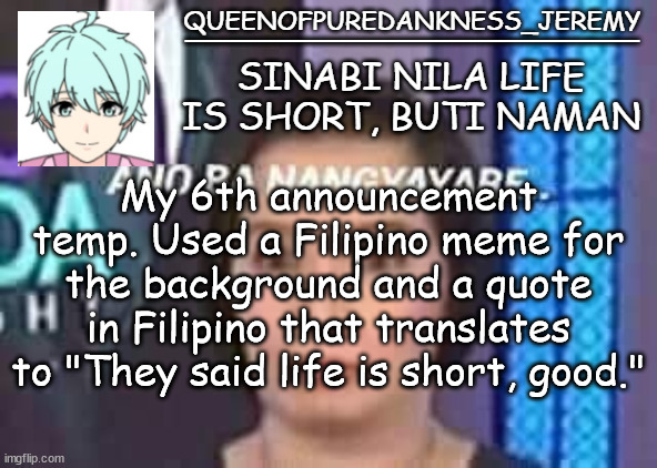 Queenofpuredankness_Jeremy Filipino announcement template | My 6th announcement temp. Used a Filipino meme for the background and a quote in Filipino that translates to "They said life is short, good." | image tagged in queenofpuredankness_jeremy filipino announcement template | made w/ Imgflip meme maker