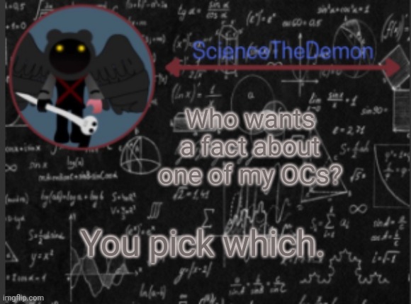 Science's template for scientists | Who wants a fact about one of my OCs? You pick which. | image tagged in science's template for scientists | made w/ Imgflip meme maker