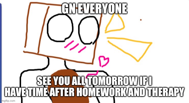 Cera x Ob2 | GN EVERYONE; SEE YOU ALL TOMORROW IF I HAVE TIME AFTER HOMEWORK AND THERAPY | image tagged in cera x ob2 | made w/ Imgflip meme maker