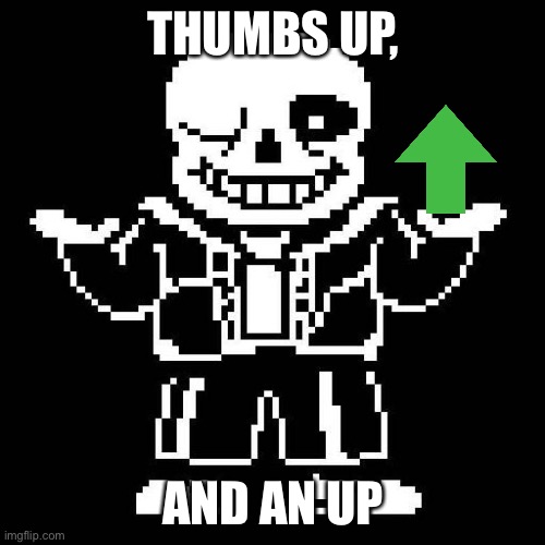 sans undertale | THUMBS UP, AND AN UP | image tagged in sans undertale | made w/ Imgflip meme maker