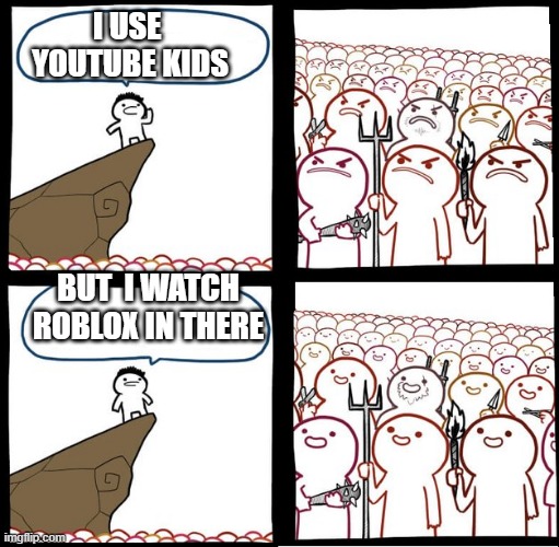Preaching to the mob | I USE  YOUTUBE KIDS; BUT  I WATCH ROBLOX IN THERE | image tagged in preaching to the mob,sike | made w/ Imgflip meme maker