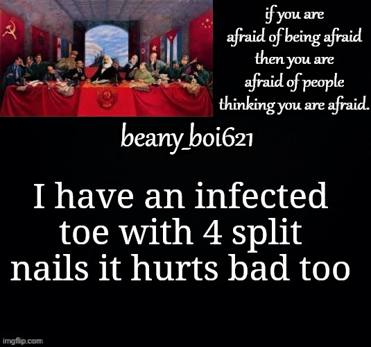 It looks cool though | I have an infected toe with 4 split nails it hurts bad too | image tagged in communist beany dark mode | made w/ Imgflip meme maker