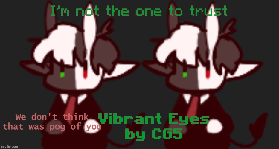 (i couldn't find a better template with ranboo) | I'm not the one to trust; Vibrant Eyes
by CG5 | image tagged in we don't think that was pog of you | made w/ Imgflip meme maker
