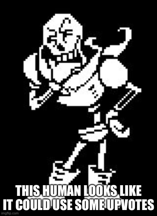 Papyrus Thinking (Undertale) | THIS HUMAN LOOKS LIKE IT COULD USE SOME UPVOTES | image tagged in papyrus thinking undertale | made w/ Imgflip meme maker