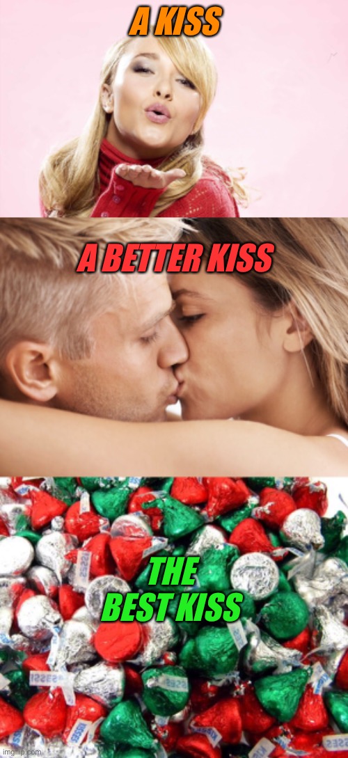 It's science. | A KISS; A BETTER KISS; THE BEST KISS | image tagged in hayden blow kiss,hershey's christmas | made w/ Imgflip meme maker
