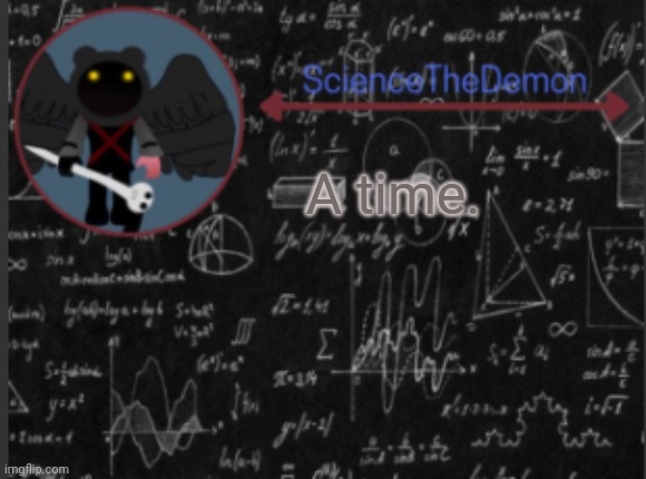 Science's template for scientists | A time. | image tagged in science's template for scientists | made w/ Imgflip meme maker