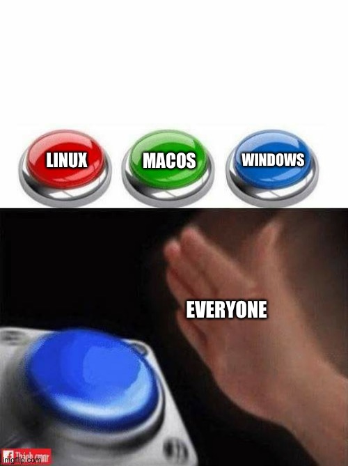 OS choosing |  WINDOWS; MACOS; LINUX; EVERYONE | image tagged in three buttons | made w/ Imgflip meme maker
