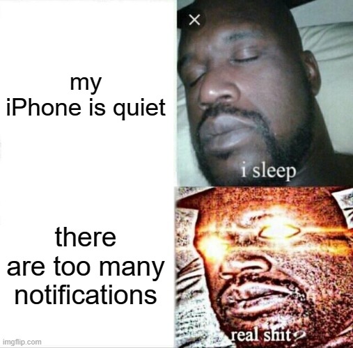 Sleeping Shaq | my iPhone is quiet; there are too many notifications | image tagged in memes,sleeping shaq | made w/ Imgflip meme maker