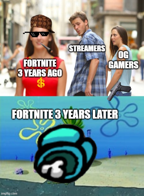 Stuff FOrtnite | STREAMERS; OG GAMERS; FORTNITE 3 YEARS AGO; FORTNITE 3 YEARS LATER | image tagged in memes,distracted boyfriend,fortnite meme,fortnite,fortnite sucks | made w/ Imgflip meme maker