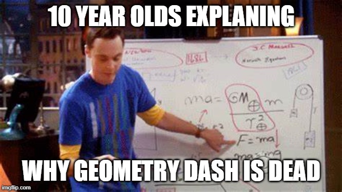 Good ol days | 10 YEAR OLDS EXPLANING; WHY GEOMETRY DASH IS DEAD | image tagged in games | made w/ Imgflip meme maker