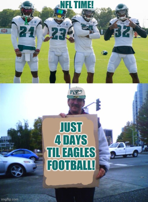 NFL countdown! |  NFL TIME! JUST 4 DAYS TIL EAGLES FOOTBALL! | image tagged in hobo funny sign,nfl football,countdown,philadelphia eagles,its almost time for real,sports | made w/ Imgflip meme maker