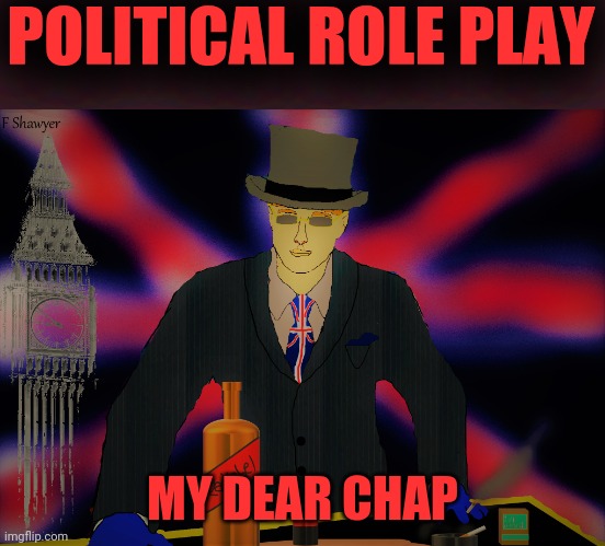 The British Psycho | POLITICAL ROLE PLAY MY DEAR CHAP | image tagged in the british psycho | made w/ Imgflip meme maker