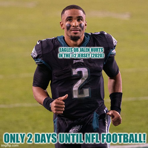 It's almost here! | EAGLES QB JALEN HURTS IN THE #2 JERSEY (2020); ONLY 2 DAYS UNTIL NFL FOOTBALL! | image tagged in get hyped,nfl football,philadelphia eagles,football,countdown,sports | made w/ Imgflip meme maker