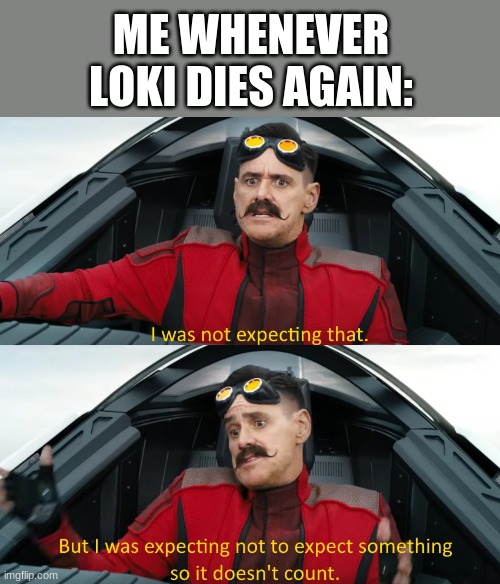 image title | ME WHENEVER LOKI DIES AGAIN: | image tagged in eggman i was not expecting that | made w/ Imgflip meme maker