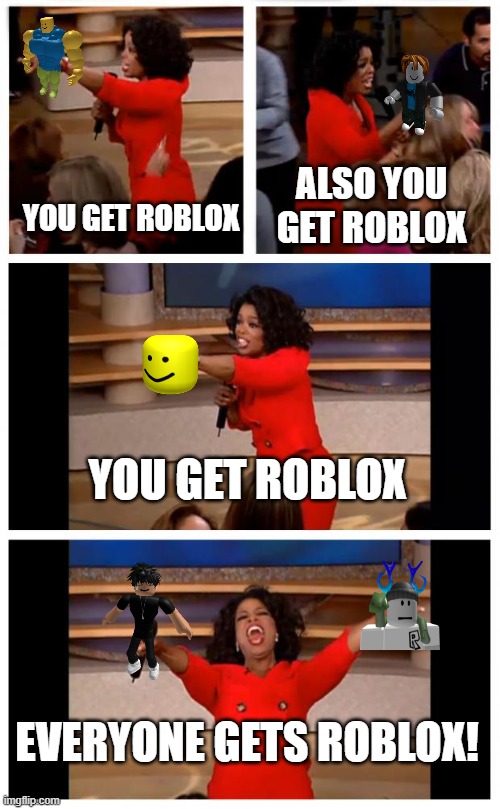 you get roblox! | ALSO YOU GET ROBLOX; YOU GET ROBLOX; YOU GET ROBLOX; EVERYONE GETS ROBLOX! | image tagged in memes,oprah you get a car everybody gets a car,roblox | made w/ Imgflip meme maker