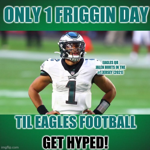 Y'all ready for some F- ing football? | ONLY 1 FRIGGIN DAY; EAGLES QB JALEN HURTS IN THE #1 JERSEY (2021); TIL EAGLES FOOTBALL; GET HYPED! | image tagged in green background,philadelphia eagles,nfl football,countdown,sports | made w/ Imgflip meme maker