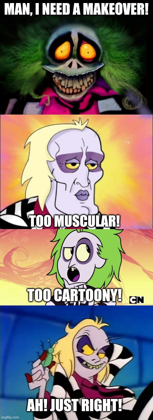 MAN, I NEED A MAKEOVER! TOO MUSCULAR! TOO CARTOONY! AH! JUST RIGHT! | image tagged in beetlejuice | made w/ Imgflip meme maker